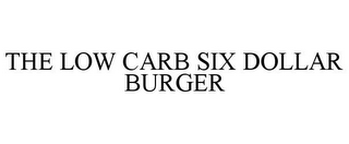 THE LOW CARB SIX DOLLAR BURGER