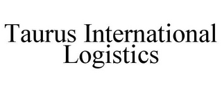 TAURUS INTERNATIONAL LOGISTICS