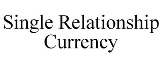 SINGLE RELATIONSHIP CURRENCY