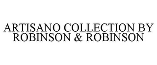 ARTISANO COLLECTION BY ROBINSON & ROBINSON