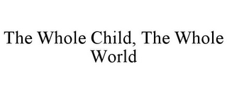 THE WHOLE CHILD, THE WHOLE WORLD