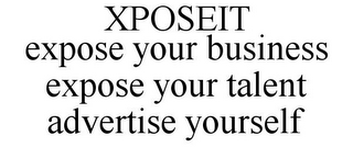 XPOSEIT EXPOSE YOUR BUSINESS EXPOSE YOUR TALENT ADVERTISE YOURSELF