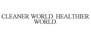 CLEANER WORLD. HEALTHIER WORLD.