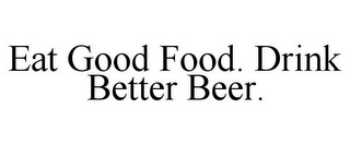 EAT GOOD FOOD. DRINK BETTER BEER.