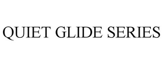 QUIET GLIDE SERIES