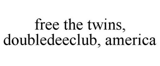 FREE THE TWINS, DOUBLEDEECLUB, AMERICA