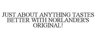 JUST ABOUT ANYTHING TASTES BETTER WITH NORLANDER'S ORIGINAL!