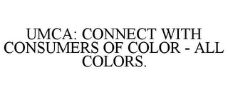 UMCA: CONNECT WITH CONSUMERS OF COLOR - ALL COLORS.