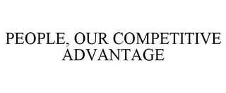 PEOPLE, OUR COMPETITIVE ADVANTAGE