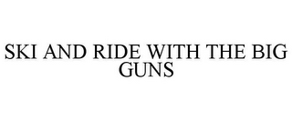 SKI AND RIDE WITH THE BIG GUNS