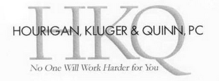 HKQ HOURIGAN, KLUGER & QUINN, PC NO ONE WILL WORK HARDER FOR YOU