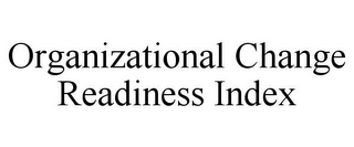 ORGANIZATIONAL CHANGE READINESS INDEX