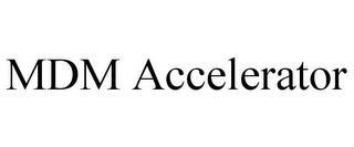 MDM ACCELERATOR