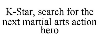 K-STAR, SEARCH FOR THE NEXT MARTIAL ARTS ACTION HERO