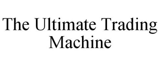 THE ULTIMATE TRADING MACHINE