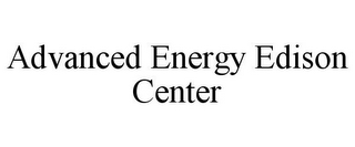 ADVANCED ENERGY EDISON CENTER