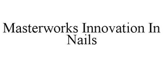 MASTERWORKS INNOVATION IN NAILS