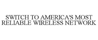 SWITCH TO AMERICA'S MOST RELIABLE WIRELESS NETWORK