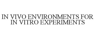 IN VIVO ENVIRONMENTS FOR IN VITRO EXPERIMENTS