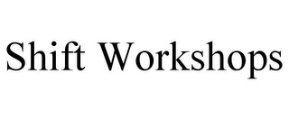 SHIFT WORKSHOPS