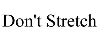 DON'T STRETCH