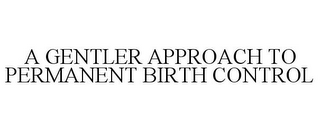 A GENTLER APPROACH TO PERMANENT BIRTH CONTROL