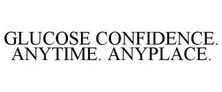 GLUCOSE CONFIDENCE. ANYTIME. ANYPLACE.