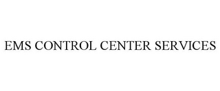 EMS CONTROL CENTER SERVICES