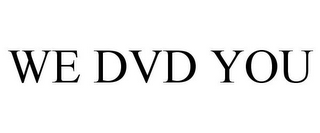 WE DVD YOU