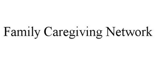 FAMILY CAREGIVING NETWORK