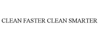 CLEAN FASTER CLEAN SMARTER