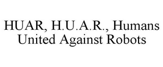 HUAR, H.U.A.R., HUMANS UNITED AGAINST ROBOTS