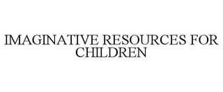 IMAGINATIVE RESOURCES FOR CHILDREN