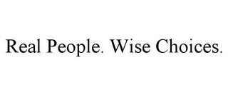 REAL PEOPLE. WISE CHOICES.