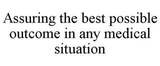 ASSURING THE BEST POSSIBLE OUTCOME IN ANY MEDICAL SITUATION