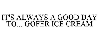 IT'S ALWAYS A GOOD DAY TO... GOFER ICE CREAM