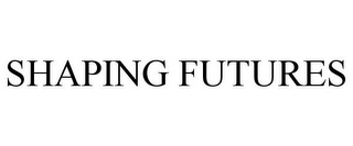 SHAPING FUTURES