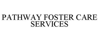 PATHWAY FOSTER CARE SERVICES