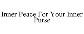 INNER PEACE FOR YOUR INNER PURSE