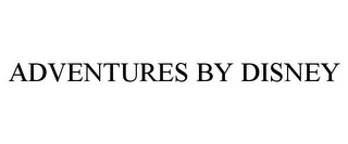 ADVENTURES BY DISNEY