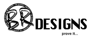 BR DESIGNS PROVE IT...