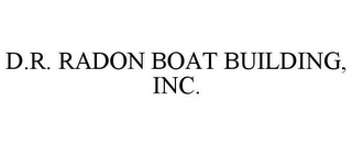 D.R. RADON BOAT BUILDING, INC.