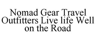 NOMAD GEAR TRAVEL OUTFITTERS LIVE LIFE WELL ON THE ROAD