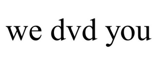 WE DVD YOU