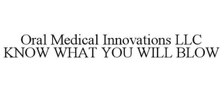 ORAL MEDICAL INNOVATIONS LLC KNOW WHAT YOU WILL BLOW