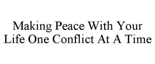 MAKING PEACE WITH YOUR LIFE ONE CONFLICT AT A TIME