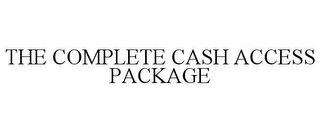 THE COMPLETE CASH ACCESS PACKAGE