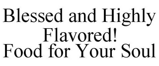 BLESSED AND HIGHLY FLAVORED! FOOD FOR YOUR SOUL