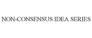 NON-CONSENSUS IDEA SERIES