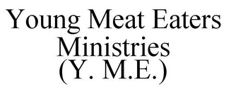 YOUNG MEAT EATERS MINISTRIES (Y. M.E.)